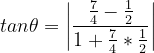 \dpi{120} tan\theta =\left |\frac{\frac{7}{4}-\frac{1}{2}}{1+\frac{7}{4}*\frac{1}{2}} \right |